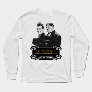 Laurel & Hardy Quotes: 'All I Know Is How To Make People Laugh’ Long Sleeve T-Shirt